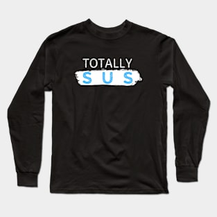 TOTALLY SUS | Fun Slang Saying | Tween Speak | Cool Teen Gift Long Sleeve T-Shirt